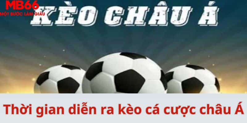 Thời gian diễn ra kèo cá cược châu Á