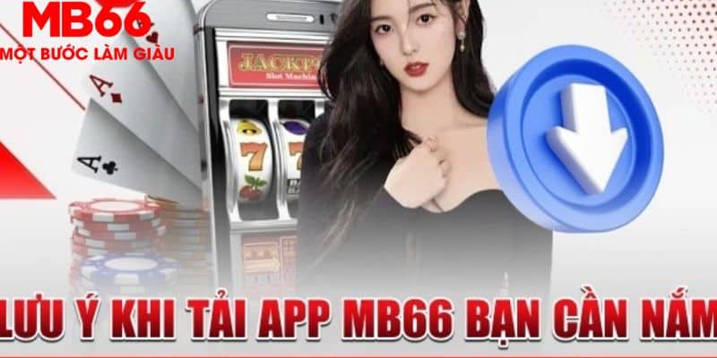Lưu ý cho anh em cược thủ khi thực hiện tải app MB66